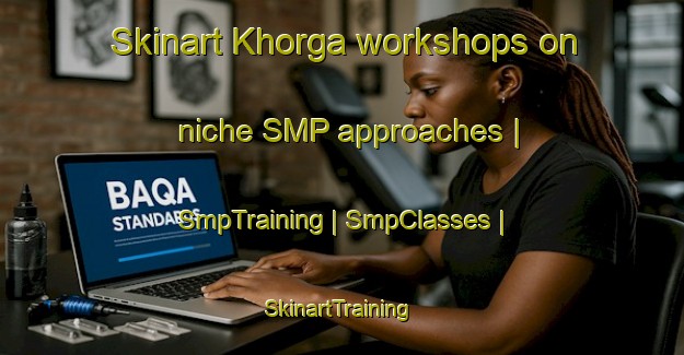 Skinart Khorga workshops on niche SMP approaches | SmpTraining | SmpClasses | SkinartTraining-Russian Federation